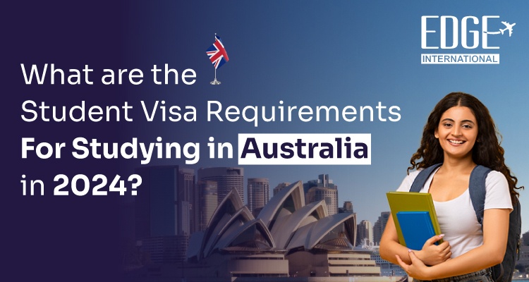 What are the Student Visa Requirements For Studying in Australia in 2024?